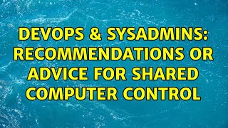Celebrity DevOps & SysAdmins: Recommendations or advice for shared computer control (3 Solutions!!) Profile