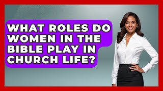 What Roles Do Women in the Bible Play in Church Life? - Christian Womens Guidance