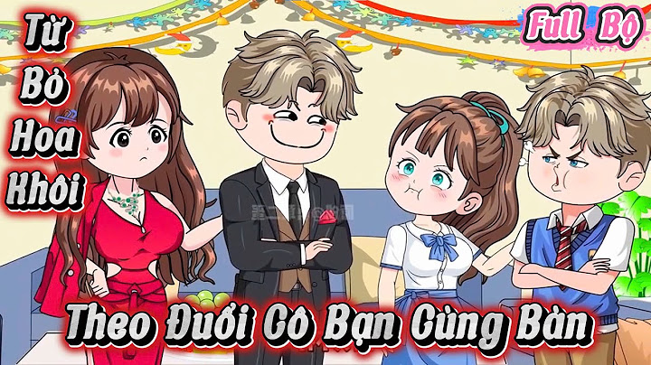 Full Bộ | Từ Bỏ Hoa Khôi Theo Đuổi Cô Bạn Cùng Bàn | Kay Review