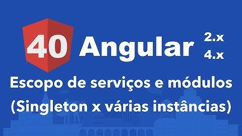 Curso Angular #40: Escopo de instâncias de serviços e módulos (singleton e várias instâncias)