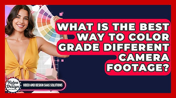 What Is The Best Way To Color Grade Different Camera Footage? - Video And Design Saas Solutions