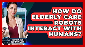 How Do Elderly Care Robots Interact With Humans? - Everything About Robotics Explained