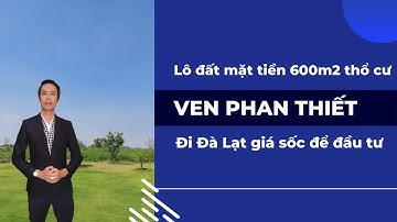 Lô đất mặt tiền nhựa hơn 600m2 thổ cư ven Phan Thiết hướng đi Đà Lạt giá cực sốc để đầu tư