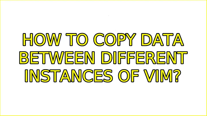 Ubuntu: How to copy data between different instances of vim? (6 Solutions!!)