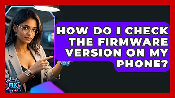 How Do I Check the Firmware Version on My Phone? | Phone Fix and Features