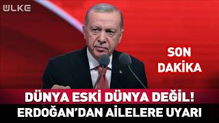 Dünya Eski Dünya Değil Hurbaşkanı Erdoğandan Ailelere Uyarı