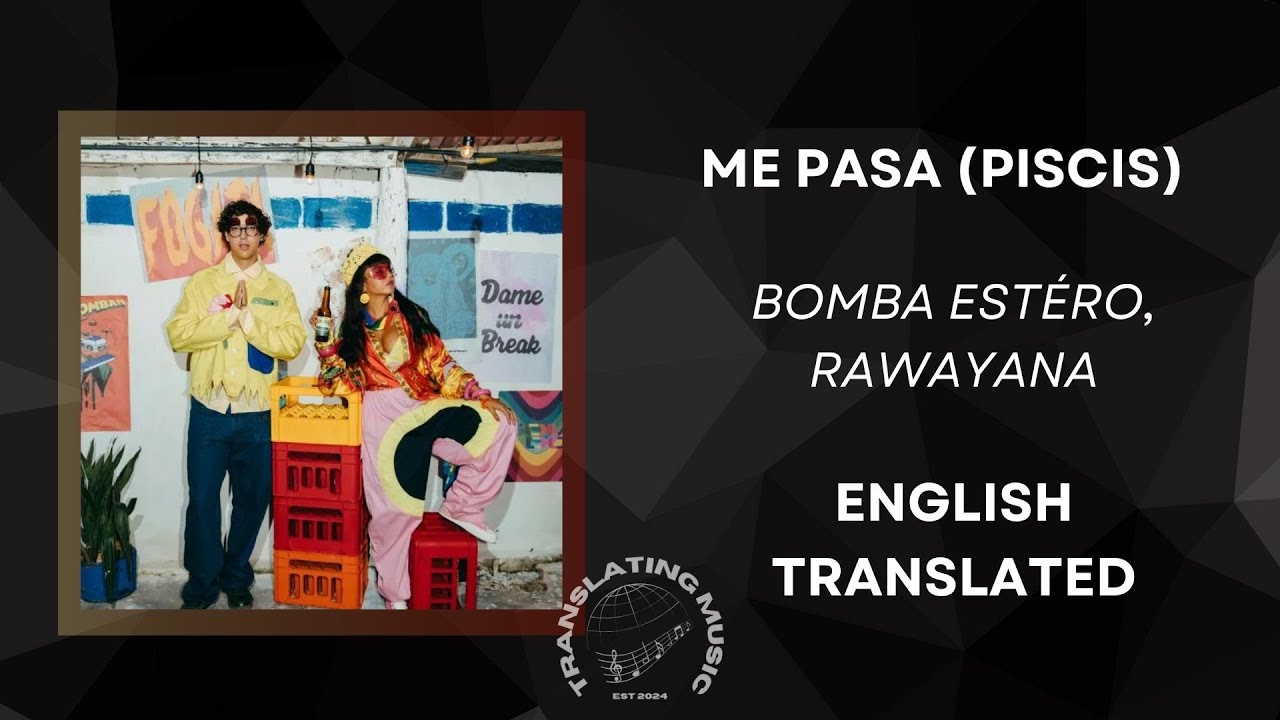 ME PASA (PISICIS) - BOMBA ESTÉREO, RAWAYANA (ENGLISH TRANSLATED) ME PASA (PISICIS) - BOMBA ESTÉREO, RAWAYANA (ENGLISH TRANSLATED)