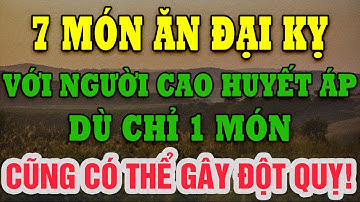 7 Món Ăn Đại Kỵ Với Người Bị Cao Huyết Áp Kiêng Được Một Món, Tránh Được Một Lần Đột Quỵ!