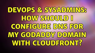 Famous DevOps & SysAdmins: How should I configure DNS for my GoDaddy domain with CloudFront? Profile
