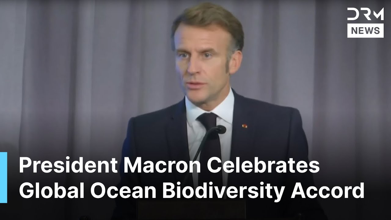 FULL SPEECH: French President Macron Celebrates Global Ocean Biodiversity Accord | DRM News | AQ1B