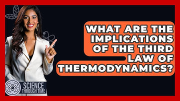 What Are The Implications Of The Third Law Of Thermodynamics? - Science Through Time