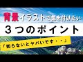 絶対におさえておきたい！背景を描くときに気を付けるべき3つのポイント