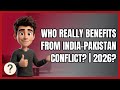 Who Really Benefits from India-Pakistan Conflict? | 2026