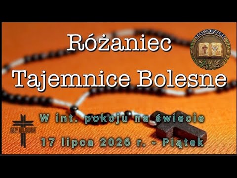 Różaniec - część bolesna - W int. pokoju na świecie. - 17 lipca 2026 r. - piątek.
