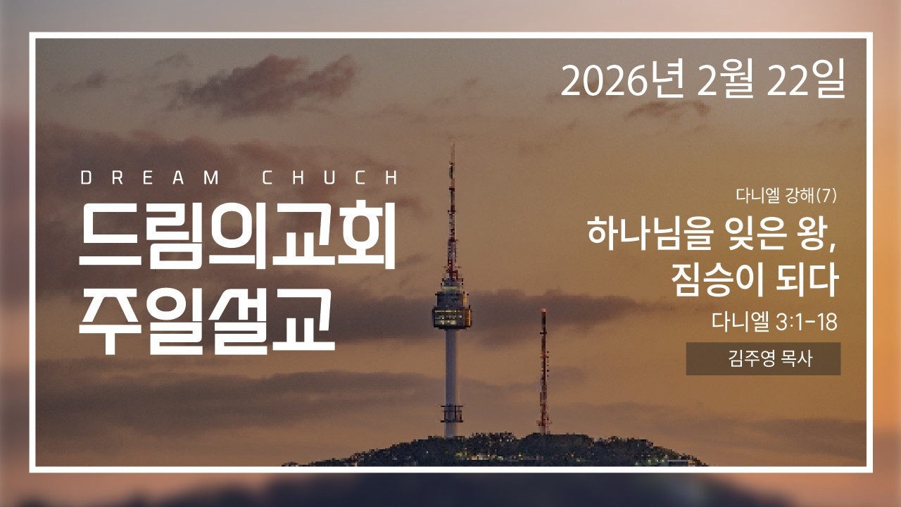 다니엘강해07 4장 19절~27절 하나님을 잊은 왕 짐승이 되다 2026 0222 김주영목사 드림의교회주일설교