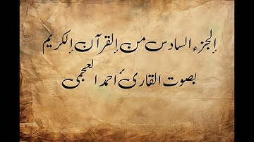 الجزء السادس من القرآن الكريم للقارئ احمد العجمي Part Sixth from Quran by Ahmed Alajami