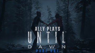 Ally Plays: Until Dawn for the First Time [Part 1]