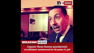 Desitdown News Algeria Three Former Presidential Candidates Sentenced To 10 Years Desitdown News 