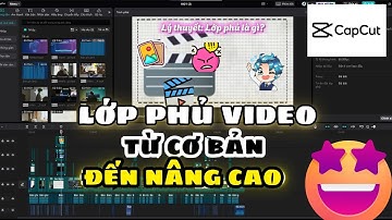 LỚP PHỦ và những điều bạn chưa biết trong capcut capcut PC | [Series edit lỏ tập 1]