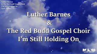 Luther Barnes & The Red Budd Gospel Choir - I'm Still Holding On (Lyric Video) chords