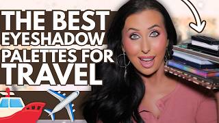 My Top 10 Travel Eyeshadow Palettes