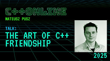 The Art of C++ Friendship - The C++ Friend Function Explained - Mateusz Pusz - C++Online 2025