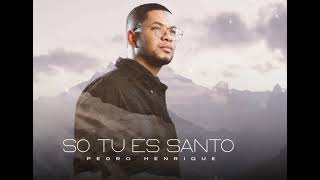 Pedro Henrique | Só Tu És Santo