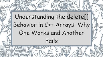 Understanding the delete[] Behavior in C+ +  Arrays: Why One Works and Another Fails