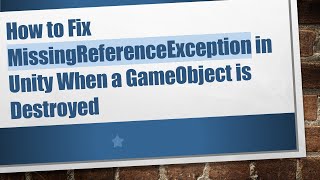 How to Fix MissingReferenceException in Unity When a GameObject is Destroyed