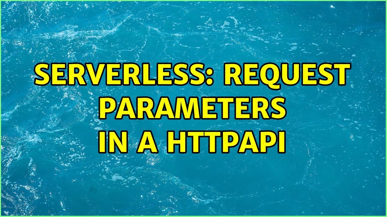 serverless: request parameters in a httpApi (3 Solutions!!)