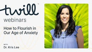 How to Flourish in Our Age of Anxiety: A Webinar with Kristen Lee, Ed.D., L.I.C.S.W.