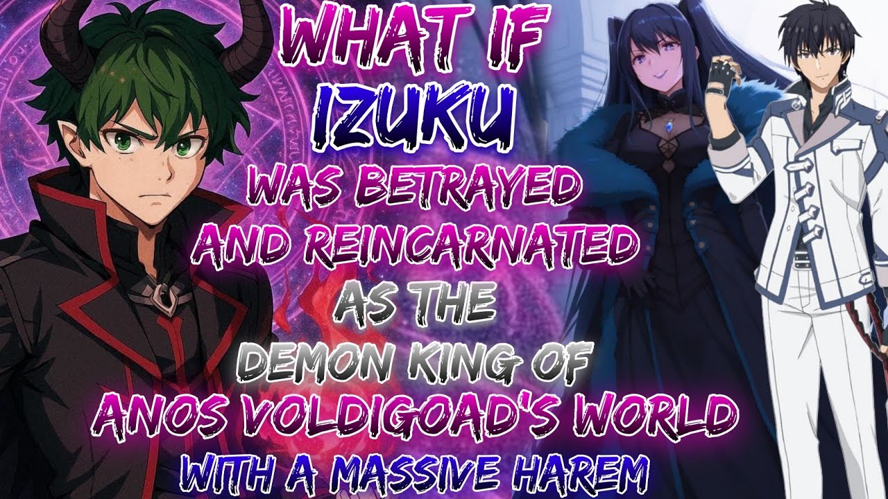 What If Izuku Was Betrayed & Reincarnated As The Demon King Of Anos Voldigoad’s World  Massive Harem