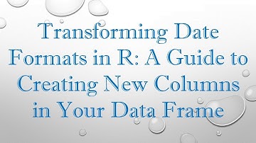 Transforming Date Formats in R: A Guide to Creating New Columns in Your Data Frame