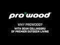 Why prowood with sean collinsgru of premier outdoor living