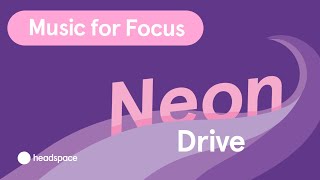 90-Min Music to Focus: Neon Drive from Headspace