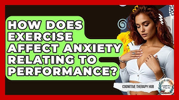 How Does Exercise Affect Anxiety Relating To Performance? - Cognitive Therapy Hub