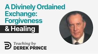 Atonement, Part 2 👉 A Divinely Ordained Exchange / Forgiveness & Healing - Derek Prince
