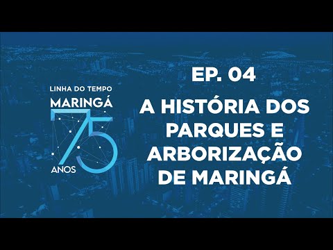 EP 04 - Linha do Tempo Maringá - A História dos Parques e Arborização de Maringá