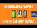 Как МАКСИМАЛЬНО сохранить ЗАРЯД БАТАРЕИ на НОУТБУКЕ