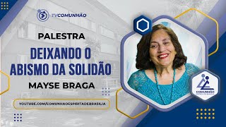 DEIXANDO O ABISMO DA SOLIDÃO - Mayse Braga (PALESTRA ESPÍRITA)