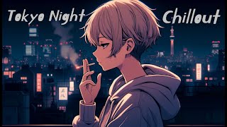 Tokyo Night Chillout 🏙️ Japanese Lofi Chill Music/Chillout/Calm/Relax/Night Chill