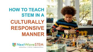 How to Teach STEM in a Culturally Responsive Manner [NextWaveSTEM] Professional Development Webinar
