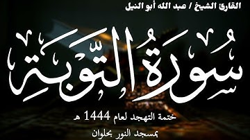 9- سورة التوبة | ختمة تهجد 1444 ه | الشيخ عبد الله أبو النيل