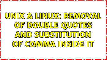 Unix & Linux: Removal of double quotes and substitution of comma inside it (2 Solutions!!)