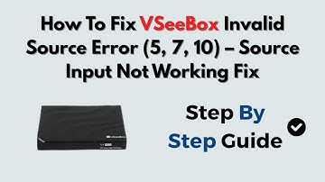 How To Fix vSeeBox Invalid Source Error (5, 7, 10) – Source Input Not Working Fix