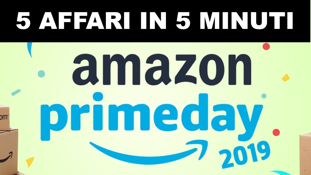 Amazon Prime Day 2019: 5 Affari in 5 Minuti!!!