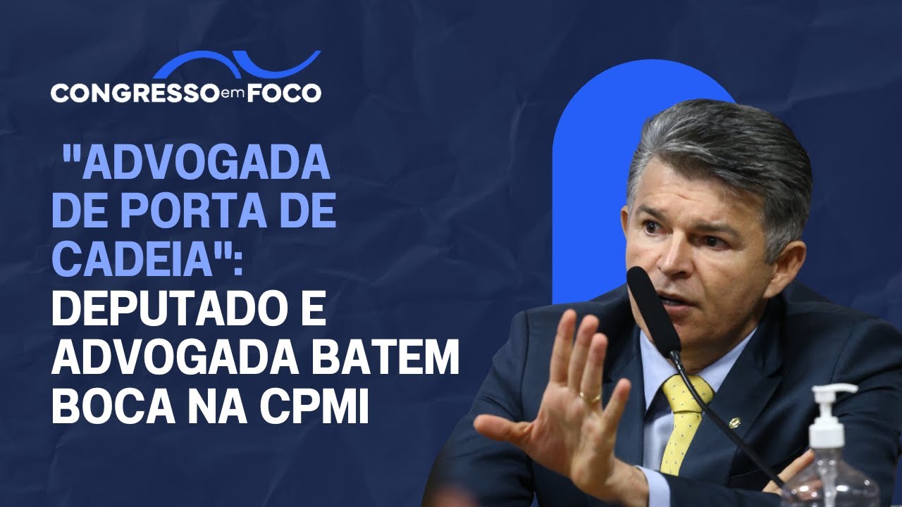 "Advogada de porta de cadeia": deputado e advogada batem boca na CPMI "Advogada de porta de cadeia": deputado e advogada batem boca na CPMI