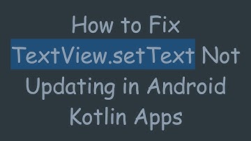 How to Fix TextView.setText Not Updating in Android Kotlin Apps