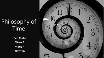 The Philosophy of Time Full Course - Week 2 Video 4 (Substantivalism/Relationism - Newton)