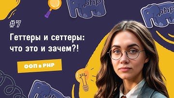 #7 ООП в PHP: геттеры и сеттеры когда, как и зачем использовать? | Серия уроков для получения оффера